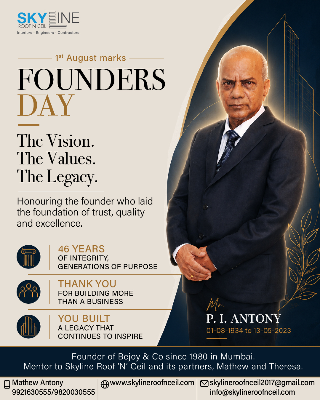 Every strong foundation begins with a vision. Every lasting legacy is built on values.

On Founders' Day, we honour the life and vision of Mr. P. I. Antony, Founder of Bejoy & Co. and the guiding force whose principles continue to inspire Skyline Roof 'N' Ceil.

His unwavering commitment to integrity, quality and hard work laid the foundation for a legacy that has grown across generations. Today, we remember the man whose vision continues to shape every space we create and every promise we deliver.

Thank you for building more than a business—you built a legacy.

You can get in touch with Mathew at 📲 9820030555
📩 skylineroofnceil2017@gmail.com
🌐 www.skylineroofnceil.com

Like and follow us on Instagram, Facebook, YouTube, Linkedin & Pinterest

#pune #Punekar #PuneProjects #InHonourOf #FoundersDay